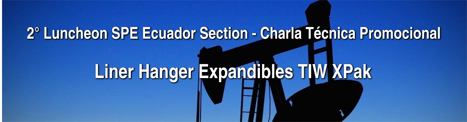 2° Luncheon SPE Ecuador Section - Charla Técnica Promocional: Liner Hanger Expandibles TIW XPack