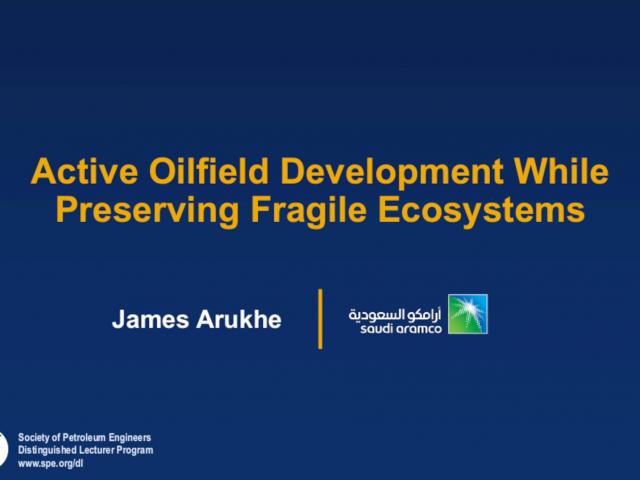 Distinguished Lecturer Active Oilfield Development While Preserving Fragile Ecosystems